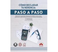 Cómo declarar tu herencia. Paso a paso: Claves para comprender el fenómeno hereditario y pasos a seguir desde que se recibe una herencia hasta que se declara ante Hacienda