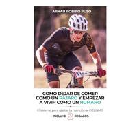 Cómo dejar de comer como un pájaro y empezar a vivir como un humano: El sistema para ajustar tu nutrición al ciclismo