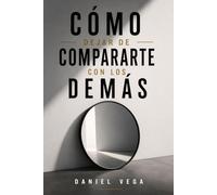 CÓMO DEJAR DE COMPARARTE CON LOS DEMÁS: Por qué las redes sociales distorsionan tu percepción del éxito y cómo descubrir que tu vida está mucho mejor de lo que crees