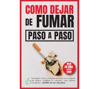 Como dejar de fumar, paso a paso: Estrategias claras y consejos prácticos para alejarte del tabaco, fortalecer tu voluntad, crear hábitos saludables y disfrutar de una vida plena