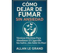CÓMO DEJAR DE FUMAR SIN ANSIEDAD: Técnicas efectivas para abandonar el cigarrillo sin sufrir, ¡SIN Subir De Peso!