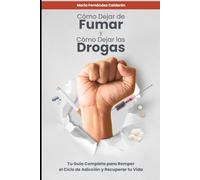 Cómo Dejar de Fumar y Cómo Dejar las Drogas: Tu Guía Completa para Romper el Ciclo de Adicción y Recuperar tu Vida