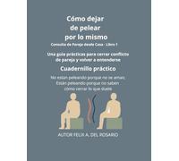COMO DEJAR DE PELEAR POR LO MISMO: Guía práctica para evitar conflictos repetitivos y fortalecer la relación