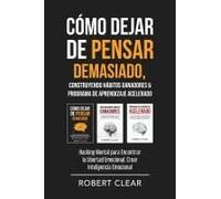 Cómo Dejar De Pensar Demasiado, Construyendo Hábitos Ganadores & Programa De Aprendizaje Acelerado