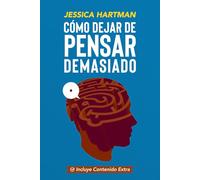 Cómo Dejar de Pensar Demasiado: Guía práctica y compasiva para entender tu mente, calmar la ansiedad y recuperar la paz interior