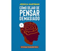 Cómo Dejar de Pensar Demasiado: Guía práctica y compasiva para entender tu mente, calmar la ansiedad y recuperar la paz interior