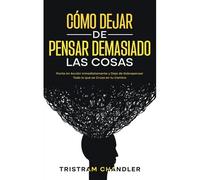 Cómo Dejar De Pensar Demasiado Las Cosas