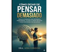 Cómo Dejar de Pensar Demasiado: Técnicas probadas para detener el Overthinking, calmar la mente negativa y tomar decisiones con seguridad.