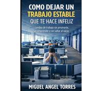 Cómo Dejar un Trabajo que te Hace Infeliz: Cambia de Trabajo sin Arruinarte, sin Emprender y sin Saltar al Vacío
