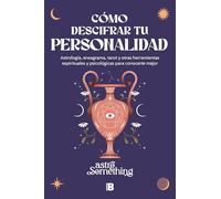 Cómo descifrar tu personalidad: Astrología, eneagrama, tarot y otras herramientas espirituales y psicológicas para conocerte mejor