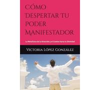 Cómo Despertar Tu Poder Manifestador: La Metafísica de la Atracción y el Camino hacia tu Divinidad