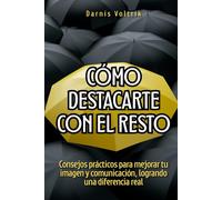 Cómo destacarte con el resto: Consejos prácticos para mejorar tu imagen y comunicación, logrando una diferencia real
