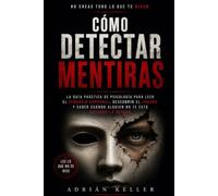 Cómo Detectar Mentiras: La Guía Práctica de Psicología para Leer el Lenguaje Corporal, Descubrir el Engaño y Saber Cuándo Alguien No te está Diciendo la Verdad