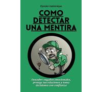 Como detectar una mentira: Descubre engaños emocionales, protege tus relaciones y toma decisiones con confianza