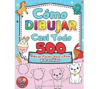 Como Dibujar casi Todo: 500 Dibujos fáciles para aprender a dibujar animales, objetos y personajes adorables paso a paso. ¡Un divertido cuaderno de ... Diseñado para niños de 4 a 8 años.