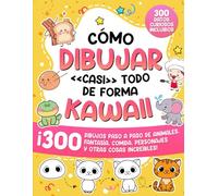 Cómo dibujar «casi» todo de forma kawaii: 300 dibujos paso a paso de animales, fantasía, comida, personajes y otras cosas increíbles!
