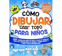Cómo dibujar "casi" todo para niños: 300 simpáticos dibujos paso a paso de animales, insectos, dinosaurios, el espacio, comida rápida y otras cosas asombrosas