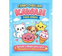 Cómo dibujar Kawaii: Aprende a dibujar kawaii paso a paso . 115 páginas de dibujos adorables. De 4 a 8 años