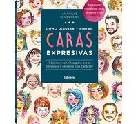 COMO DIBUJAR Y PINTAR CARAS EXPRESIVAS: TECNICAS SENCILLAS PARA CREAR PERSONAS Y RETRATOS CON CARACTER