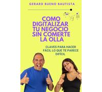 CÓMO DIGITALIZAR TU NEGOCIO SIN COMERTE LA OLLA: Claves para hacer fácil lo que te parece difícil.
