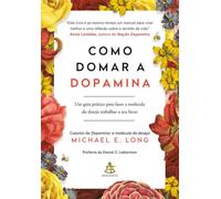 Como domar a dopamina Um guia prático para fazer a molécula do desejo trabalhar a seu favor - Michael E. Long - Editora Sextante - ebook (ePub) - Livre
