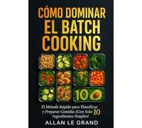 CÓMO DOMINAR EL BATCH COOKING: El Método Rápido para Planificar y Preparar Comidas ¡Con Solo 10 Ingredientes Simples!