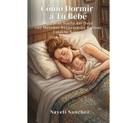 Cómo Dormir a Tu Bebé Guía Completa de Sueño Mejorar el Sueño del Bebé con Métodos Respetuosos: Rutinas, Colecho Seguro, Regresiones de Sueño y Estrategias Reales para Mamás Agotadas