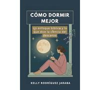 CÓMO DORMIR MEJOR: Guía práctica y espiritual para recuperar el descanso profundo a través de la ciencia, la salud y la fe.