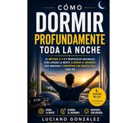 Cómo Dormir Profundamente Toda la Noche: El método 4-7-8 y protocolos naturales para apagar la mente, eliminar el insomnio por ansiedad y despertar con energía real cada día
