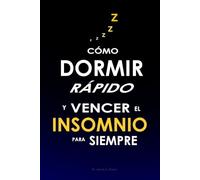 Cómo Dormir Rápido y Vencer el Insomnio para Siempre:: Técnicas Naturales Secretas para un Sueño Profundo Sin Pastillas