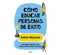Cómo educar personas de éxito/ How to Raise Successful People: Lecciones simples para resultados espectaculares/Simple Lessons for Radical Results