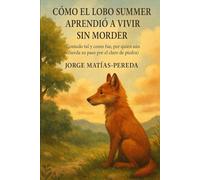 CÓMO EL LOBO SUMMER APRENDIÓ A VIVIR SIN MORDER: Contado tal y como fue, por quien aún recuerda su paso por el claro de piedra