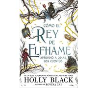 Cómo el rey de Elfhame aprendió a odiar los cuentos / How the King of Elfhame Learned to Hate Stories