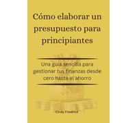 Cómo elaborar un presupuesto para principiantes: Una guía sencilla para gestionar tus finanzas desde cero hasta el