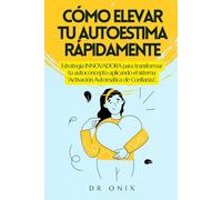 CÓMO ELEVAR TU AUTOESTIMA RÁPIDAMENTE: Estrategia INNOVADORA para transformar tu autoconcepto aplicando el sistema “Activación Automática de Confianza”.