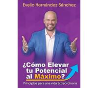 ¿CÓMO ELEVAR TU POTENCIAL AL MÁXIMO?: PRINCIPIOS PARA UNA VIDA EXTRAORDINARIA