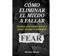 Cómo eliminar el miedo a fallar: Avanza con miedo, error y juicio sin que te detengan