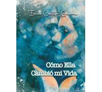 COMO ELLA CAMBIO MI VIDA: Una fascinante historia del ser y del amor