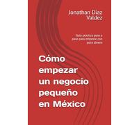 Cómo empezar un negocio pequeño en México: Guía práctica paso a paso para empezar con poco dinero