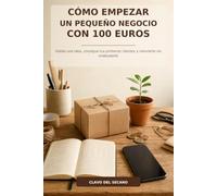 Cómo empezar un pequeño negocio con 100 euros: Valida una idea, consigue tus primeros clientes y reinvierte sin endeudarte