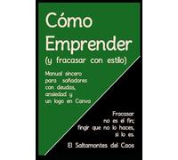 Como Emprender (Y Fracasar Con Estilo): Fracasar No Es El Fin; Fingir Que No Lo Haces, Si Lo Es (Don Trácala De La Mancha) (Spanish Edition)