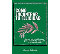 Como encontrar tu felicidad: Redescubre quién eres, gana claridad y crea una vida con sentido