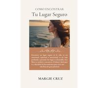 Como Encontrar Tu Lugar Seguro: Ese Lugar Es Alcanzable