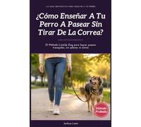 ¿Cómo Enseñar A Tu Perro A Pasear Sin Tirar De La Correa?: El Método LineUp Dog para lograr paseos tranquilos, sin jalones ni estrés