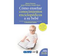 Cómo enseñar conocimientos enciclopédicos a su bebé: Desarrolle y estimule el máximo potencial de su recién nacido
