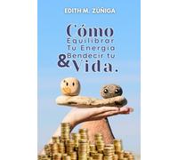 Cómo Equilibrar Tu Energía Y Bendecir Tu Vida.: Vibración y conexión entre el alma y la abundancia infinita.
