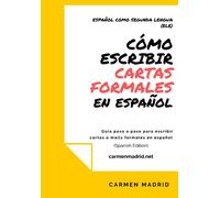 CÓMO ESCRIBIR CARTAS O MAILS FORMALES EN ESPAÑOL: Guía paso a paso para escribir cartas o mails formales en español (Spanish Edition)