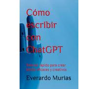 Cómo escribir con ChatGPT: Tutorial rápido para crear textos eficaces y creativos