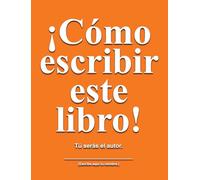 Cómo escribir este libro: Tú serás el autor
