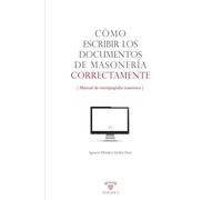 Cómo escribir los documentos de masonería correctamente: Manual de ortotipografía masónica